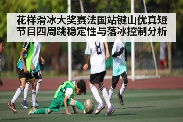 花样滑冰大奖赛法国站键山优真短节目四周跳稳定性与落冰控制分析